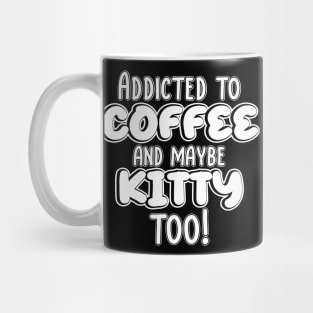 Addicted to coffee and maybe kitty too! Mug